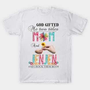 God Gifted Me Two Titles Mom And Jenjen And I Rock Them Both Wildflowers Valentines Mothers Day T-Shirt